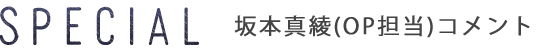 SPECIAL - 坂本真綾(OP担当)コメント