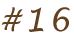 #16